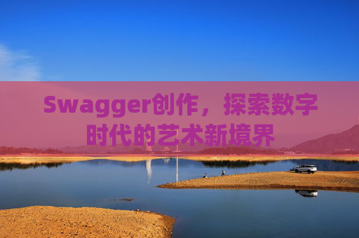 Swagger创作,探索数字时代的艺术新境界